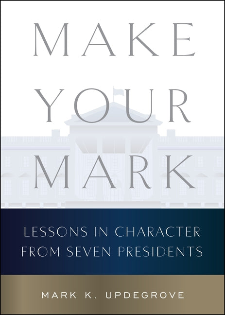 Book cover for Make Your Mark: Lessons in Character from Seven Presidents