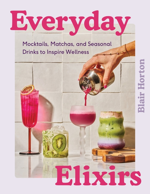 Book cover for Everyday Elixirs: Mocktails, Matchas, and Seasonal Drinks to Inspire Wellness