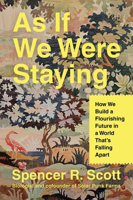 Book cover for As If We Were Staying: How We Build a Flourishing Future in a World That's Falling Apart