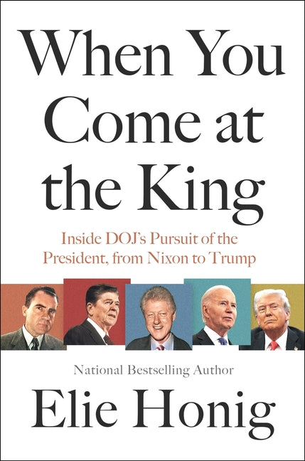 Book cover for When You Come at the King: Inside Doj's Pursuit of the President, from Nixon to Trump