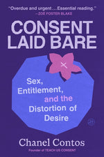 Book cover for Consent Laid Bare: Sex, Entitlement, and the Distortion of Desire