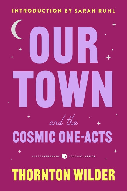 Book cover for Our Town and the Cosmic One-Acts: The Long Christmas Dinner, the Happy Journey to Trenton and Camden, and Pullman Car Hiawatha