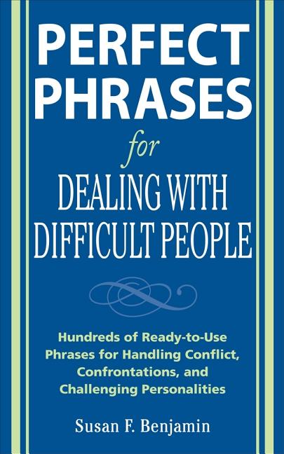 Book cover for Perfect Phrases for Dealing with Difficult People: Hundreds of Ready-To-Use Phrases for Handling Conflict, Confrontations and Challenging Personalitie
