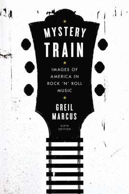 Book cover for Mystery Train: Images of America in Rock 'n' Roll Music: Sixth Edition