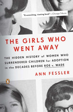 Book cover for The Girls Who Went Away: The Hidden History of Women Who Surrendered Children for Adoption in the Decades Before Roe V. Wade