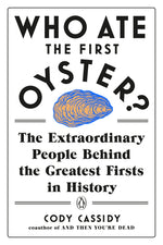 Book cover for Who Ate the First Oyster?: The Extraordinary People Behind the Greatest Firsts in History