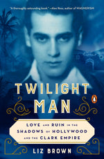 Book cover for Twilight Man: Love and Ruin in the Shadows of Hollywood and the Clark Empire
