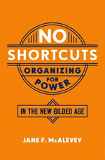 Book cover for No Shortcuts: Organizing for Power in the New Gilded Age