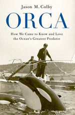 Book cover for Orca: How We Came to Know and Love the Ocean's Greatest Predator