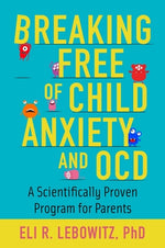 Book cover for Breaking Free of Child Anxiety and OCD: A Scientifically Proven Program for Parents