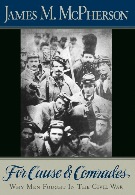 Book cover for For Cause and Comrades: Why Men Fought in the Civil War