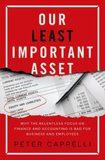 Book cover for Our Least Important Asset: Why the Relentless Focus on Finance and Accounting Is Bad for Business and Employees