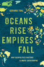 Book cover for Oceans Rise Empires Fall: Why Geopolitics Hastens Climate Catastrophe