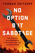 Book cover for No Option But Sabotage: The Radical Environmental Movement and the Climate Crisis