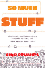 Book cover for So Much Stuff: How Humans Discovered Tools, Invented Meaning, and Made More of Everything