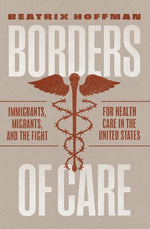 Book cover for Borders of Care: Immigrants, Migrants, and the Fight for Health Care in the United States