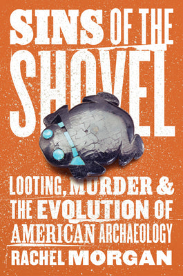 Book cover for Sins of the Shovel: Looting, Murder, and the Evolution of American Archaeology