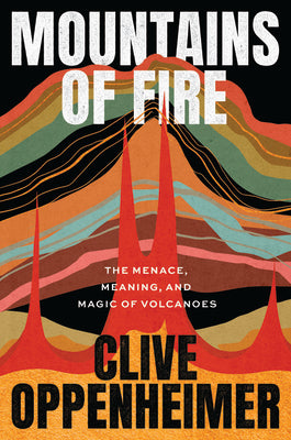 Book cover for Mountains of Fire: The Menace, Meaning, and Magic of Volcanoes