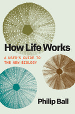 Book cover for How Life Works: A User's Guide to the New Biology