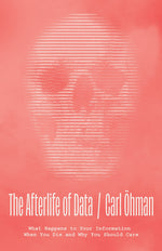 Book cover for The Afterlife of Data: What Happens to Your Information When You Die and Why You Should Care