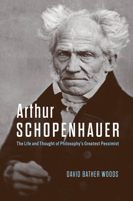 Book cover for Arthur Schopenhauer: The Life and Thought of Philosophy's Greatest Pessimist