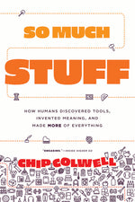 Book cover for So Much Stuff: How Humans Discovered Tools, Invented Meaning, and Made More of Everything
