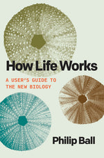 Book cover for How Life Works: A User's Guide to the New Biology