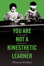 Book cover for You Are Not a Kinesthetic Learner: The Troubled History of the Learning Style Idea