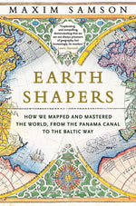 Book cover for Earth Shapers: How We Mapped and Mastered the World, from the Panama Canal to the Baltic Way