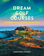Book cover for Dream Golf Courses: Remarkable Golf Courses Around the World
