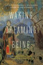 Book cover for Waking, Dreaming, Being: Self and Consciousness in Neuroscience, Meditation, and Philosophy