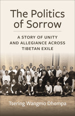 Book cover for Politics of Sorrow: Unity and Allegiance Across Tibetan Exile