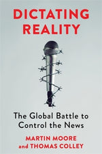 Book cover for Dictating Reality: The Global Battle to Control the News