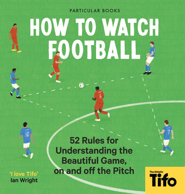 Book cover for How to Watch Football: 52 Rules for Understanding the Beautiful Game, on and Off the Pitch