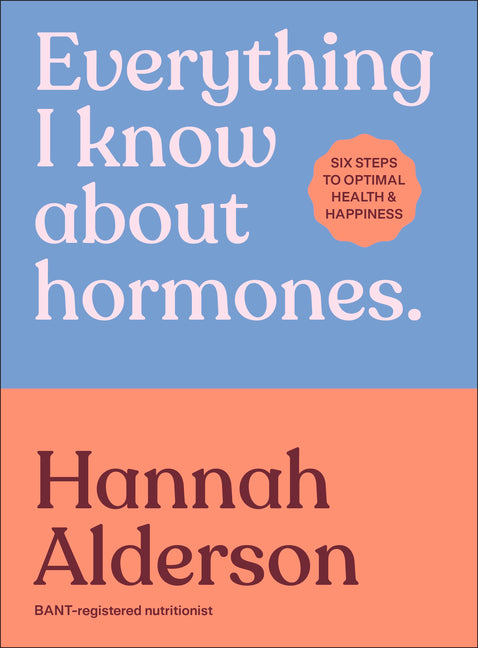 Book cover for Everything I Know about Hormones: Six Steps to Optimal Health and Happiness