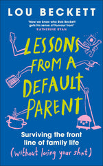Book cover for Lessons from a Default Parent: Surviving the Front Line of Family Life (Without Losing Your Sh*t)