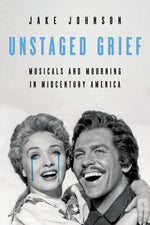 Book cover for Unstaged Grief: Musicals and Mourning in Midcentury America