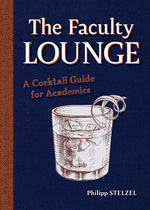Book cover for The Faculty Lounge: A Cocktail Guide for Academics