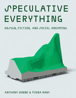 Book cover for Speculative Everything: Design, Fiction, and Social Dreaming