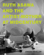Book cover for Ruth Asawa and the Artist-Mother at Midcentury