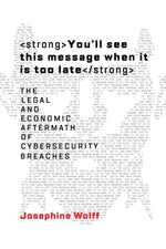 Book cover for You'll See This Message When It Is Too Late: The Legal and Economic Aftermath of Cybersecurity Breaches
