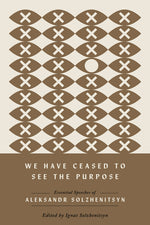 Book cover for We Have Ceased to See the Purpose: Essential Speeches of Aleksandr Solzhenitsyn