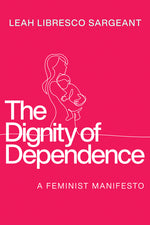 Book cover for Dignity of Dependence: A Feminist Manifesto