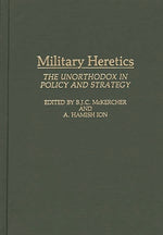 Book cover for Military Heretics: The Unorthodox in Policy and Strategy