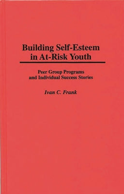 Book cover for Building Self-Esteem in At-Risk Youth: Peer Group Programs and Individual Success Stories