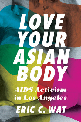 Book cover for Love Your Asian Body: AIDS Activism in Los Angeles