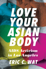 Book cover for Love Your Asian Body: AIDS Activism in Los Angeles