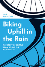 Book cover for Biking Uphill in the Rain: The Story of Seattle from Behind the Handlebars