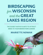 Book cover for Birdscaping for Wisconsin and the Great Lakes Region: The 50 Best Native Plants to Attract Birds to Your Midwestern Garden