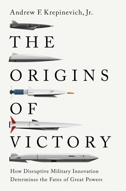 Book cover for Origins of Victory: How Disruptive Military Innovation Determines the Fates of Great Powers